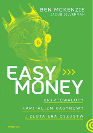 Easy Money. Kryptowaluty, kapitalizm kasynowy.. - McKenzie Ben, Silverman Jacob - książka  wyd. 2024