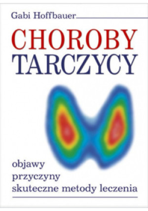 Choroby tarczycy objawy przyczyny skuteczne metody leczenia - Gabi Hoffbauer - książka  wyd. 2009