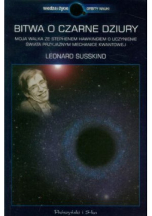 Bitwa o czarne dziury Moja walka ze Stephenem Hawkingiem o uczynienie świata przyjaznym mechanice kwantowej - Leonard Susskind - książka  wyd. 2011