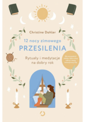 12 nocy zimowego przesilenia Rytuały i medytacje na dobry rok - Christine Dohler - książka  wyd. 2024