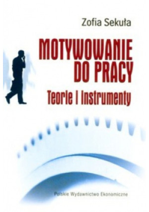 Motywowanie do pracy Teorie i instrumenty - Zofia Sekuła - książka  wyd. 2008