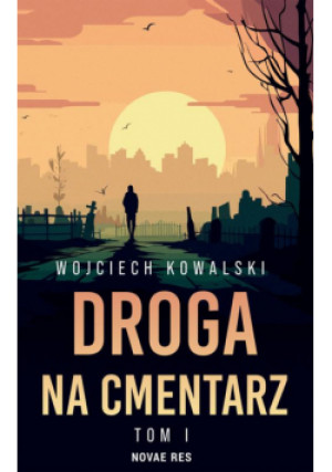 Droga na cmentarz Tom 1 - Wojciech Kowalski - książka  wyd. 2024
