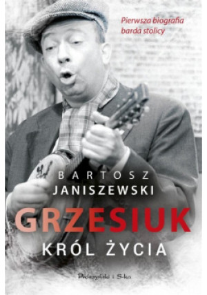 Grzesiuk Król życia - Bartosz Janiszewski - książka  wyd. 2017