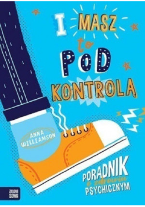 I masz to pod kontrolą Poradnik o zdrowiu psychicznym - Anna Williamson - książka  wyd. 2020