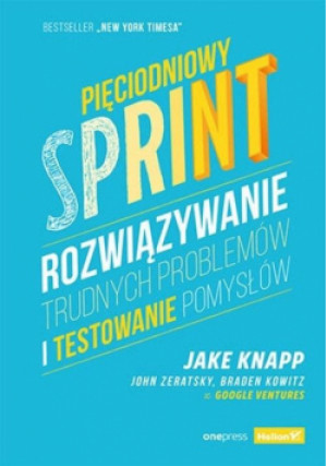 Pięciodniowy sprint. Rozwiązywanie trudnych problemów i testowanie pomysłów - Jake Knapp, John Zeratsky, Braden Kowitz - książka  wyd. 2023