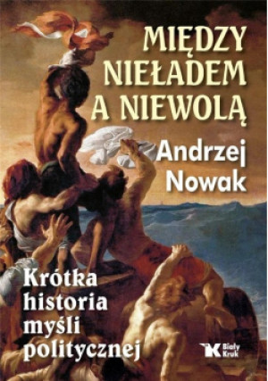 Między nieładem a niewolą - Andrzej Nowak - książka historyczna wyd. 2020