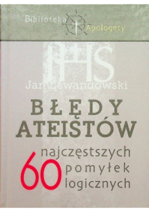 Błędy Ateistów 60 najczęstszych pomyłek logicznych - Jan Lewandowski - książka  wyd. 2017