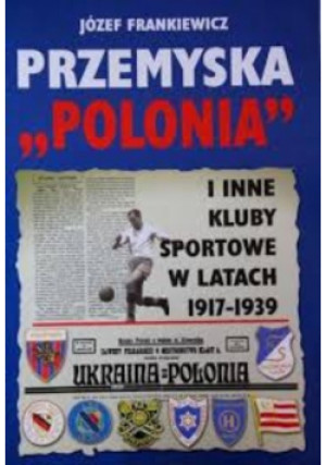 Przemyska Polonia - Józef Frankiewicz - książka  wyd. 2006