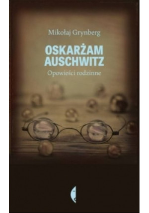 Oskarżam Auschwitz - Mikołaj Grynberg - książka historyczna wyd. 2014