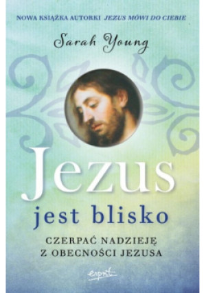 Jezus jest blisko Czerpać nadzieję z obecności Jezusa - Sarah Young - książka  wyd. 2014