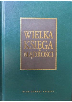 Wielka księga mądrości Aforyzmy i przysłowia - Jacek Illg (opr.), Tomasz Illg  (opr.) - książka  wyd. 2013