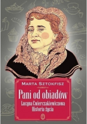 Pani od obiadów Lucyna Ćwieczakiewiczowa Historia życia - Marta Sztokfisz - książka  wyd. 2021