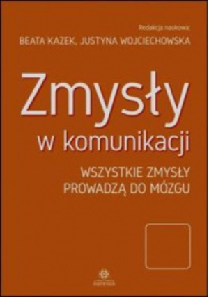 Zmysły w komunikacj  wszystkie zmysły prowadzą do mózgu - Beata Kazek, Justyna Wojciechowska - książka  wyd. 2016