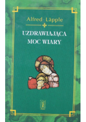 Uzdrawiająca moc wiary - Alfred Lapple - książka  wyd. 2001