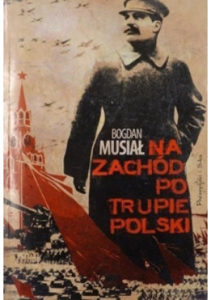 Na zachód po trupie Polski - Bogdan Musiał - książka  wyd. 2009