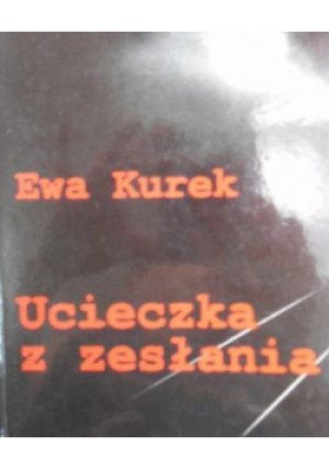 Ucieczka z zesłania - Ewa Kurek - książkahistoryczna