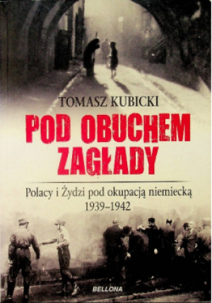Pod obuchem zagłady Polacy i Żydzi pod okupacją niemiecką 1939 - 1942 - Tomasz Kubicki - książka historyczna wyd. 2016