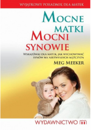 Mocne matki mocni synowie - Meg Meeker - książka  wyd. 2015
