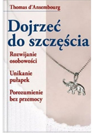 Dojrzeć do szczęścia - Thomas d'Ansembourg - książka  wyd. 2006