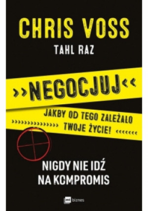 Negocjuj jakby od tego zależało twoje życie! - Tahl Raz, Chris Voss - książka  wyd. 2017