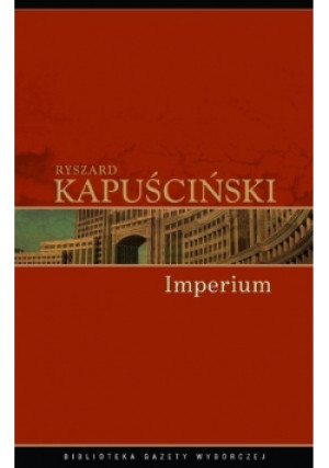 Biblioteka Gazety Wyborczej Tom 11 Imperium - Ryszard Kapuściński - książka historyczna wyd. 2008