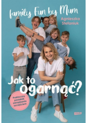 Jak to ogarnąć Praktyczny poradnik zarządzania szczęściem - Agnieszka Stefaniuk - książka  wyd. 2020