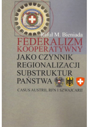 Federalizm kooperatywny jako czynnik regionalizacji substruktur państwa - Rafał Marek Bieniada - książka  wyd. 2013