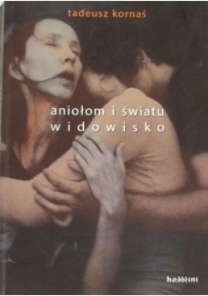 Aniołom i światu widowisko - Tadeusz Kornaś - książka  wyd. 2009