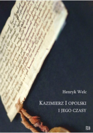 Kazimierz I opolski i jego czasy - Henryk Welc - książka  wyd. 2016