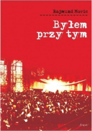 Byłem przy tym - Rajmund Moric - książka reportaż wyd. 2013