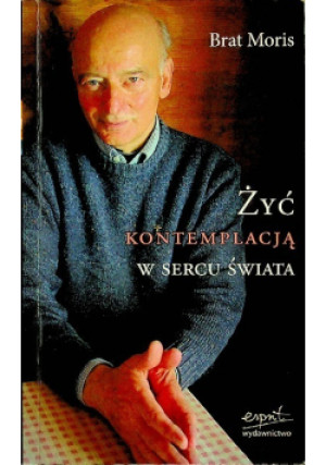 Żyć kontemplacją w sercu świata - Brat Moris - książka  wyd. 2005