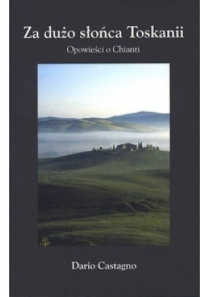 Za dużo słońca Toskanii Opowieść o Chianti - Dario Castagno - książka  wyd. 2010