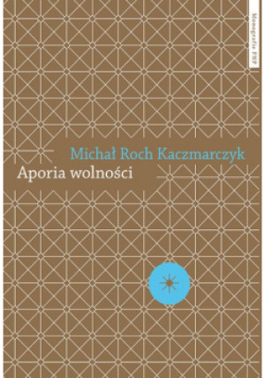 Aporia wolności - Michał Roch Kaczmarczyk - książka  wyd. 2022