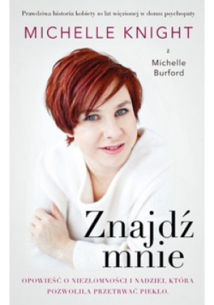 Znajdź mnie. Opowieść o niezłomności i nadziei która pozwoliła przetrwać piekło - Michelle Burford, Michelle Knight - książka  wyd. 2014