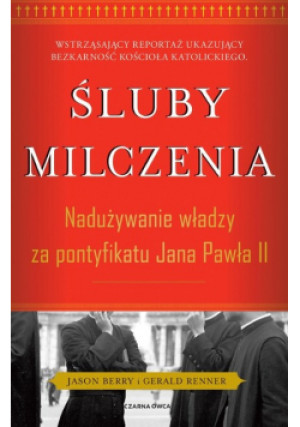 Śluby milczenia Nadużywanie władzy za pontyfikatu Jana Pawła II - Gerald Renner, Jason Berry - książka reportaż wyd. 2012