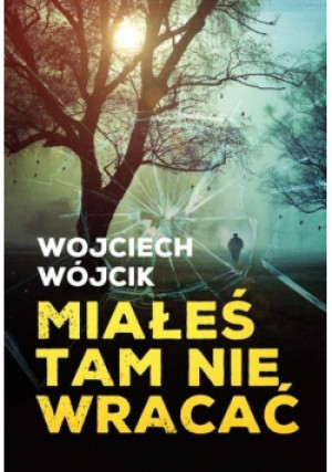 Miałeś tam nie wracać - Wojciech Wójcik - książka  wyd. 2020
