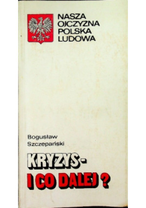 Kryzys - i co dalej - Bogusław Szczepański - książka historyczna wyd. 1983