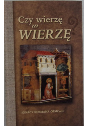Czy wierzę w wierzę - Ignacy Kosmana - książka historyczna wyd. 2012