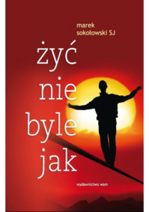 Żyć nie byle jak - Marek Sokołowski - książka  wyd. 2013
