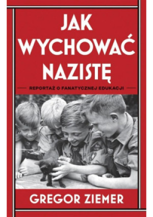 Jak wychować nazistę - Gregor Ziemer - książka reportaż wyd. 2021