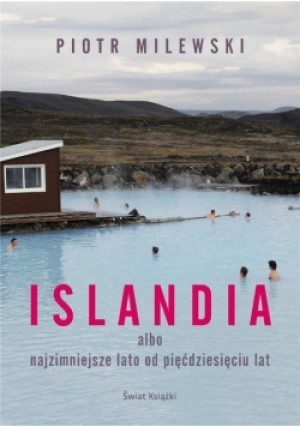 Islandia - Piotr Milewski, Milewski Piotr - książka reportaż wyd. 2018
