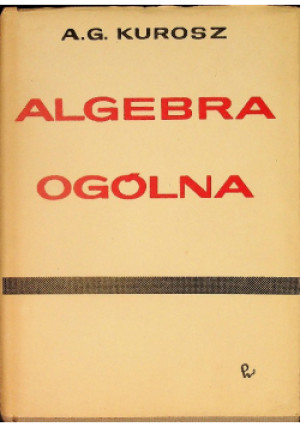 Algebra ogólna - A. G. Kurosz - książka  wyd. 1965