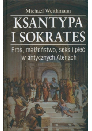 Ksantypa i Sokrates Eros małżeństwo seks i płeć w antycznych Atenach - Michael Weithmann - książka historyczna wyd. 2005