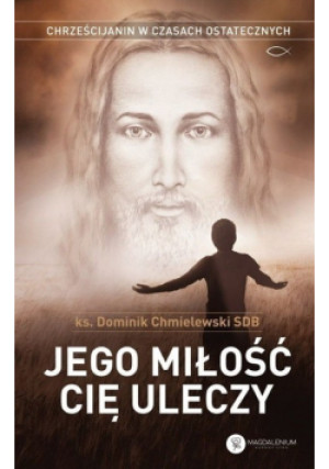 Jego miłość Cię uleczy - Dominik Chmielewski - książka  wyd. 2018