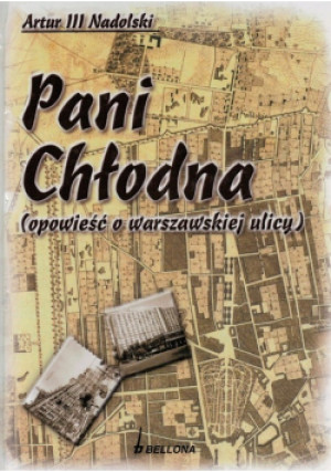 Pani Chłodna Opowieść o warszawskiej ulicy - Artur III Nadolski - książka historyczna wyd. 2008