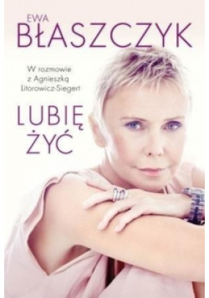 Lubię żyć - Ewa Błaszczyk, Agnieszka Litorowicz-Siegert - książka  wyd. 2015