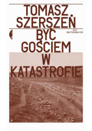 Być gościem w katastrofie - Tomasz Szerszeń - książka reportaż wyd. 2024