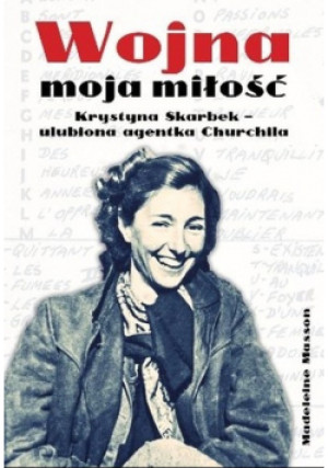 Wojna Moja miłość Krystyna Skarbek ulubiona agentka Churchilla - Madelaine Masson - książka historyczna wyd. 2018