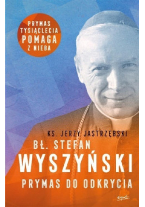 Bł. Stefan Wyszyński prymas do odkrycia - Jerzy Jastrzębski - książka  wyd. 2021