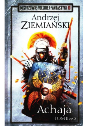 Mistrzowie Polskiej Fantastyki Tom 10 Achaja Tom II Część 2 - Andrzej Ziemiański - książka fantasy wyd. 2018